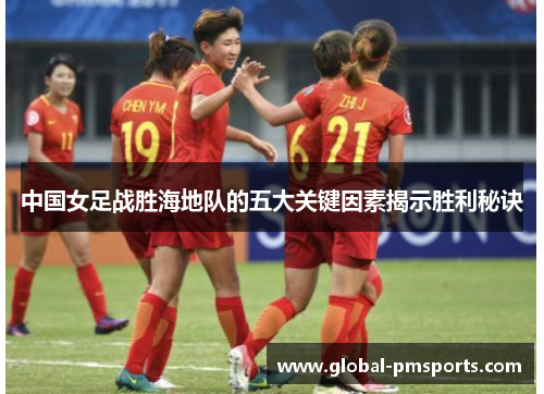 中国女足战胜海地队的五大关键因素揭示胜利秘诀