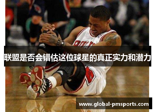 联盟是否会错估这位球星的真正实力和潜力