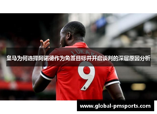 皇马为何选择阿诺德作为免签目标并开启谈判的深层原因分析