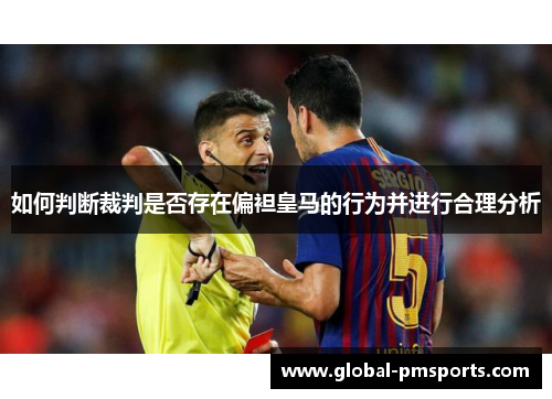 如何判断裁判是否存在偏袒皇马的行为并进行合理分析